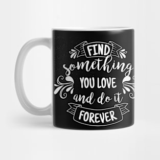 Find Something You Love and Do it Forever Mug